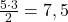 \frac{5\cdot 3}{2}=7,5