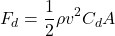 \[F_d = \dfrac{1}{2} \rho v^2 C_d A\]