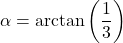 \alpha = \arctan\left(\dfrac{1}{3}\right)