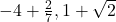 -4+\frac{2}{7},1+\sqrt{2}