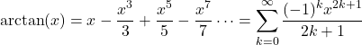 \[\arctan(x) = x - \dfrac{x^3}{3} + \dfrac{x^5}{5} - \dfrac{x^7}{7}\cdots = \sum_{k=0}^{\infty} \dfrac{(-1)^k x^{2k+1}}{2k+1}\]