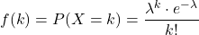 f(k) = P(X=k) = \dfrac{\lambda^k \cdot e^{-\lambda}}{k!}