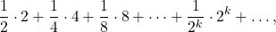 \[\dfrac{1}{2}\cdot 2 + \dfrac{1}{4}\cdot 4 + \dfrac{1}{8}\cdot 8 + \dots + \dfrac{1}{2^k}\cdot 2^k + \dots ,\]