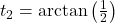 t_2=\arctan\left(\frac{1}{2}\right)