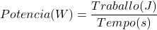 \[Potencia(W) = \dfrac{Traballo (J)}{Tempo (s)}\]