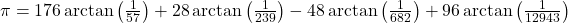 \pi = 176 \arctan\left( \frac{1}{57} \right) + 28\arctan\left(\frac{1}{239}\right) -48\arctan\left(\frac{1}{682}\right) +96\arctan\left(\frac{1}{12943}\right)