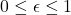 0\leq \epsilon \leq 1