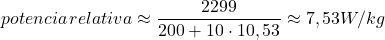 \[potencia\, relativa \approx \dfrac{2299}{200 + 10\cdot 10,53} \approx 7,53 W/kg\]
